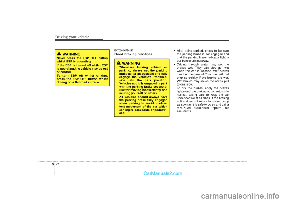Hyundai H-1 (Grand Starex) 2009  Owners Manual - RHD (UK, Australia) Driving your vehicle
26
5
E070600AFD-UK Good braking practices  After being parked, check to be sure
the parking brake is not engaged and 
that the parking brake indicator light is
out before driving 
