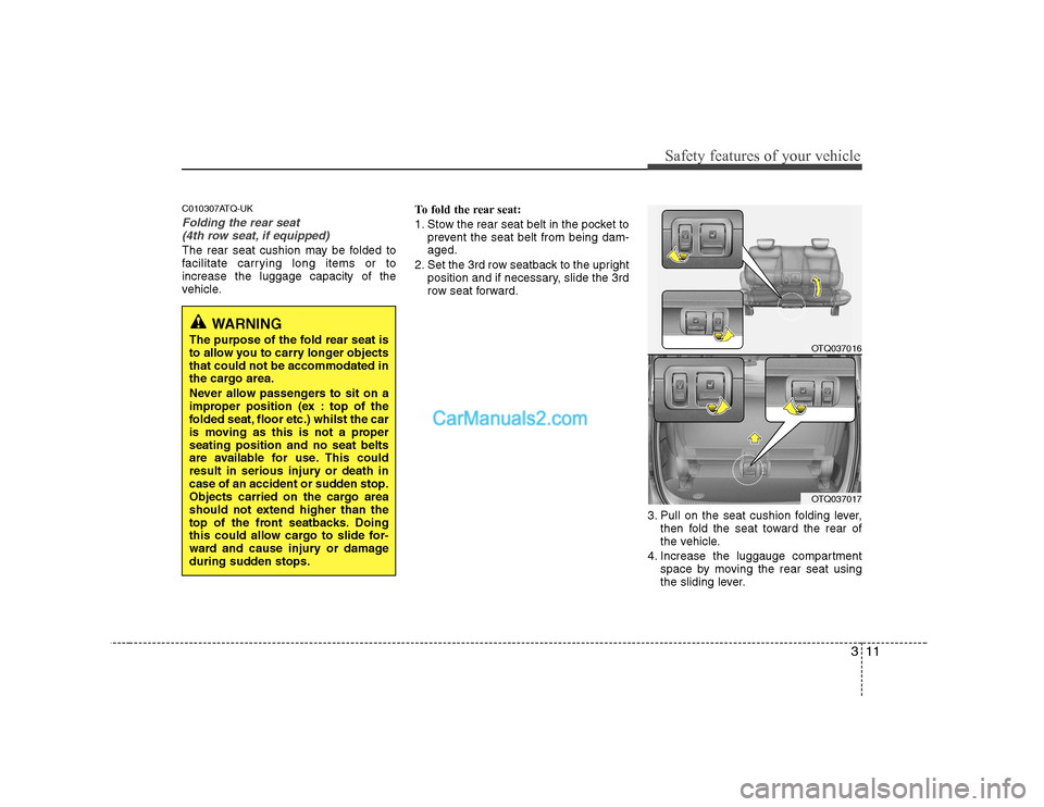 Hyundai H-1 (Grand Starex) 2009  Owners Manual - RHD (UK, Australia) 311
Safety features of your vehicle
C010307ATQ-UK
Folding the rear seat (4th row seat, if equipped)
The rear seat cushion may be folded to 
facilitate carrying long items or toincrease the luggage cap