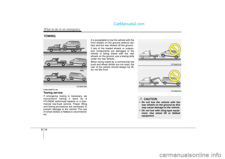 Hyundai H-1 (Grand Starex) 2009 Owners Manual - RHD (UK, Australia) What to do in an emergency
14
6
TOWING
F080100BTQ-UK
Towing service
If emergency towing is necessary, we
recommend having it done by a
HYUNDAI authorised repairer or a com-
mercial tow-truck servic Hyundai H-1 (Grand Starex) 2009 Owners Manual - RHD (UK, Australia) What to do in an emergency
14
6
TOWING
F080100BTQ-UK
Towing service
If emergency towing is necessary, we
recommend having it done by a
HYUNDAI authorised repairer or a com-
mercial tow-truck servic