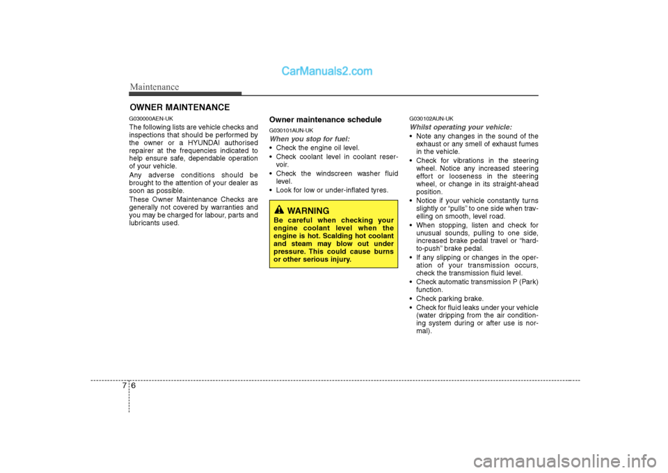 Hyundai H-1 (Grand Starex) 2009  Owners Manual - RHD (UK, Australia) Maintenance
6
7
OWNER MAINTENANCE 
G030000AEN-UK 
The following lists are vehicle checks and 
inspections that should be performed by
the owner or a HYUNDAI authorisedrepairer at the frequencies indic