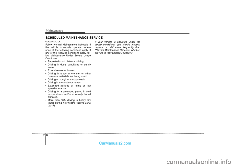 Hyundai H-1 (Grand Starex) 2009  Owners Manual - RHD (UK, Australia) Maintenance
8
7
SCHEDULED MAINTENANCE SERVICE  
G040000AFD-UK 
Follow Normal Maintenance Schedule if 
the vehicle is usually operated where
none of the following conditions apply. If
any of the follow