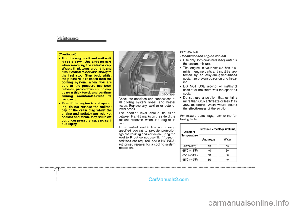 Hyundai H-1 (Grand Starex) 2009 Owners Manual - RHD (UK, Australia) Maintenance
14
7
Check the condition and connections of all cooling system hoses and heater
hoses. Replace any swollen or deterio-
rated hoses.
The coolant level should be filled
between F and L mar Hyundai H-1 (Grand Starex) 2009 Owners Manual - RHD (UK, Australia) Maintenance
14
7
Check the condition and connections of all cooling system hoses and heater
hoses. Replace any swollen or deterio-
rated hoses.
The coolant level should be filled
between F and L mar