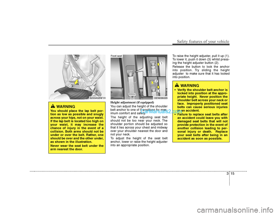 Hyundai H-1 (Grand Starex) 2009  Owners Manual - RHD (UK, Australia) 315
Safety features of your vehicle
Height adjustment (if equipped) 
You can adjust the height of the shoulder 
belt anchor to one of 5 positions for max-
imum comfort and safety. The height of the ad