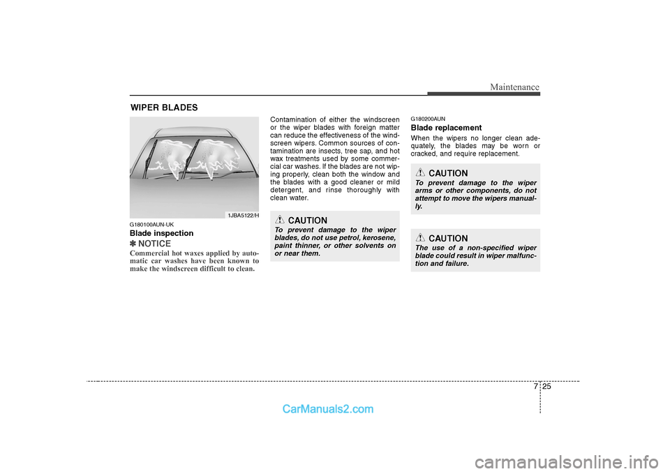Hyundai H-1 (Grand Starex) 2009  Owners Manual - RHD (UK, Australia) 725
Maintenance
WIPER BLADES 
G180100AUN-UK Blade inspection
✽✽ NOTICE
Commercial hot waxes applied by auto- 
matic car washes have been known to
make the windscreen difficult to clean.  
Contamin
