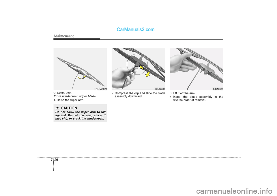 Hyundai H-1 (Grand Starex) 2009  Owners Manual - RHD (UK, Australia) Maintenance
26
7
G180201ATQ-UK
Front windscreen wiper blade
1. Raise the wiper arm. 2. Compress the clip and slide the blade
assembly downward. 3. Lift it off the arm. 
4. Install the blade assembly i