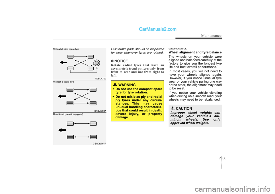 Hyundai H-1 (Grand Starex) 2009  Owners Manual - RHD (UK, Australia) 733
Maintenance
Disc brake pads should be inspectedfor wear whenever tyres are rotated.
✽✽ NOTICE
Rotate radial tyres that have an 
asymmetric tread pattern only from
front to rear and not from ri
