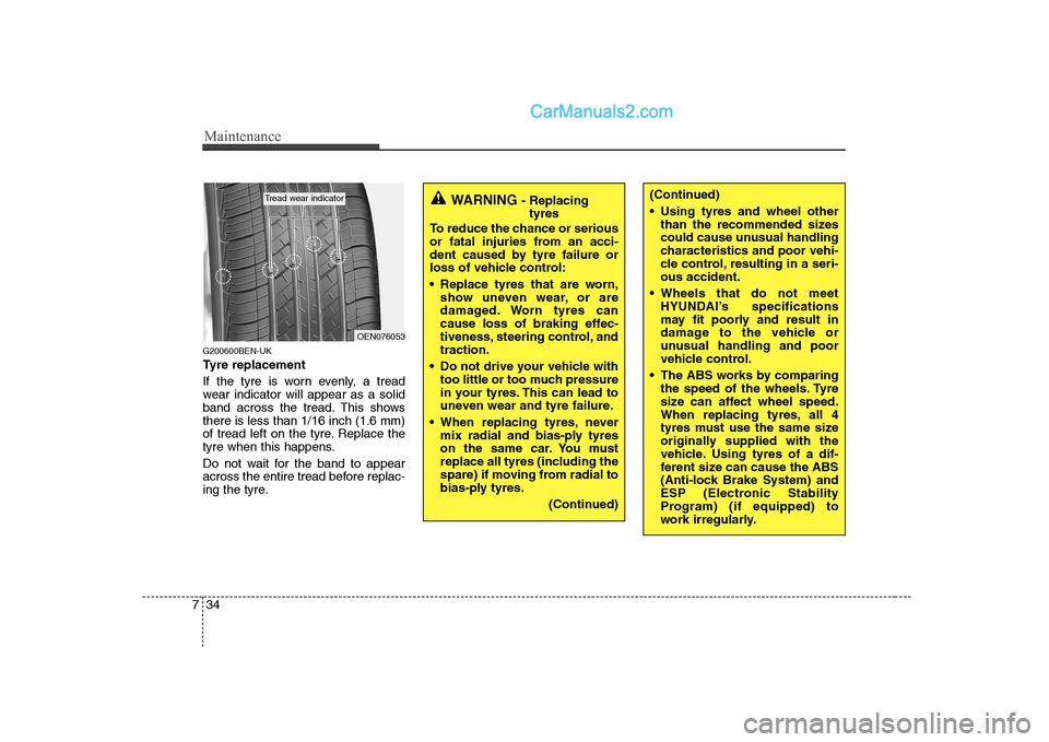 Hyundai H-1 (Grand Starex) 2009  Owners Manual - RHD (UK, Australia) Maintenance
34
7
G200600BEN-UK 
Tyre replacement 
If the tyre is worn evenly, a tread 
wear indicator will appear as a solid
band across the tread. This showsthere is less than 1/16 inch (1.6 mm)
of t