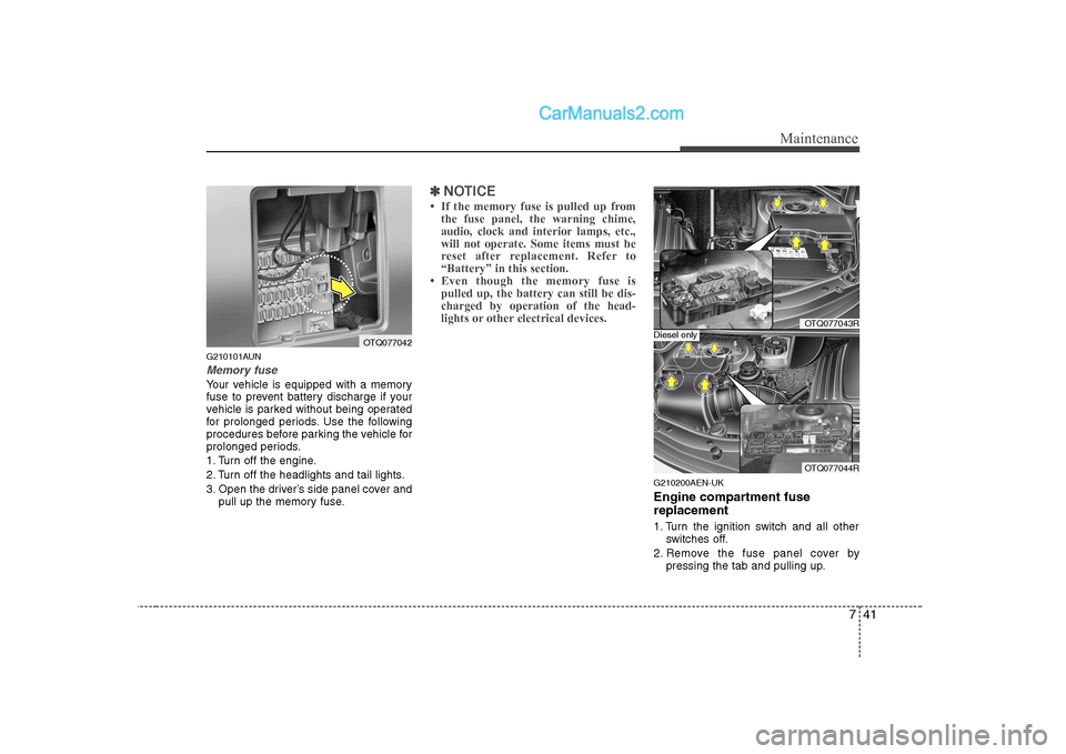 Hyundai H-1 (Grand Starex) 2009  Owners Manual - RHD (UK, Australia) 741
Maintenance
G210101AUN
Memory fuse
Your vehicle is equipped with a memory 
fuse to prevent battery discharge if your
vehicle is parked without being operated
for prolonged periods. Use the followi