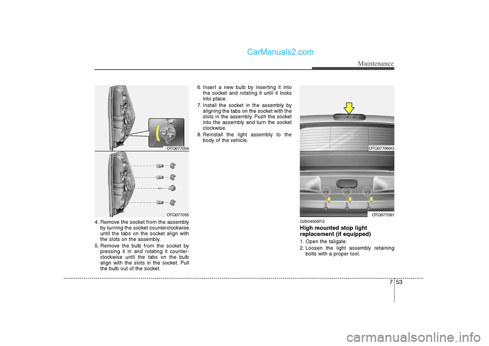Hyundai H-1 (Grand Starex) 2009  Owners Manual - RHD (UK, Australia) 753
Maintenance
4. Remove the socket from the assemblyby turning the socket counterclockwise 
until the tabs on the socket align with
the slots on the assembly.
5. Remove the bulb from the socket by p