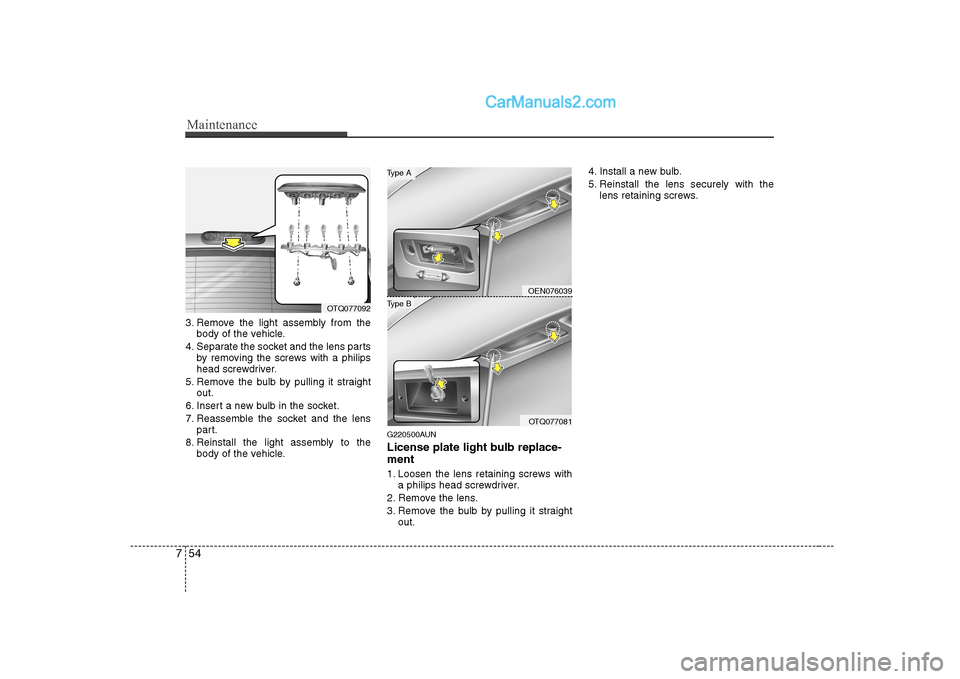 Hyundai H-1 (Grand Starex) 2009  Owners Manual - RHD (UK, Australia) Maintenance
54
7
3. Remove the light assembly from the
body of the vehicle.
4. Separate the socket and the lens parts by removing the screws with a philips 
head screwdriver.
5. Remove the bulb by pul