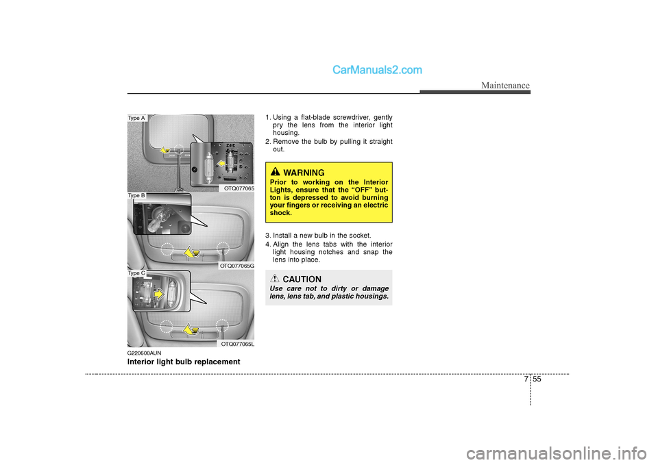 Hyundai H-1 (Grand Starex) 2009  Owners Manual - RHD (UK, Australia) 755
Maintenance
G220600AUN 
Interior light bulb replacement1. Using a flat-blade screwdriver, gently
pry the lens from the interior light housing.
2. Remove the bulb by pulling it straight out.
3. Ins