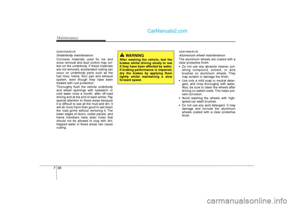 Hyundai H-1 (Grand Starex) 2009 Owners Manual - RHD (UK, Australia) Maintenance
58
7
G230105AUN-UK
Underbody maintenance
Corrosive materials used for ice and
snow removal and dust control may col-
lect on the underbody. If these materials
are not removed, accelerated Hyundai H-1 (Grand Starex) 2009 Owners Manual - RHD (UK, Australia) Maintenance
58
7
G230105AUN-UK
Underbody maintenance
Corrosive materials used for ice and
snow removal and dust control may col-
lect on the underbody. If these materials
are not removed, accelerated