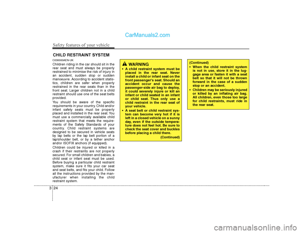 Hyundai H-1 (Grand Starex) 2009  Owners Manual - RHD (UK, Australia) Safety features of your vehicle
24
3
CHILD RESTRAINT SYSTEM
C030000AEN-UK 
Children riding in the car should sit in the 
rear seat and must always be properly
restrained to minimise the risk of injury
