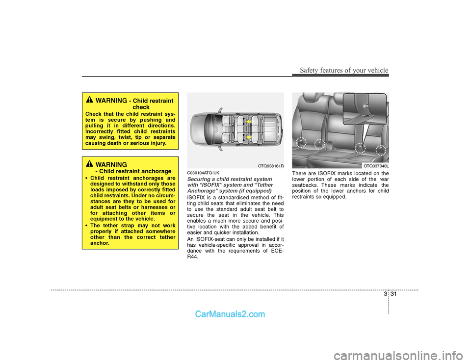 Hyundai H-1 (Grand Starex) 2009  Owners Manual - RHD (UK, Australia) 331
Safety features of your vehicle
C030104ATQ-UK
Securing a child restraint systemwith “ISOFIX” system  and “Tether
Anchorage” system (if equipped)
ISOFIX is a standardised method of fit- tin