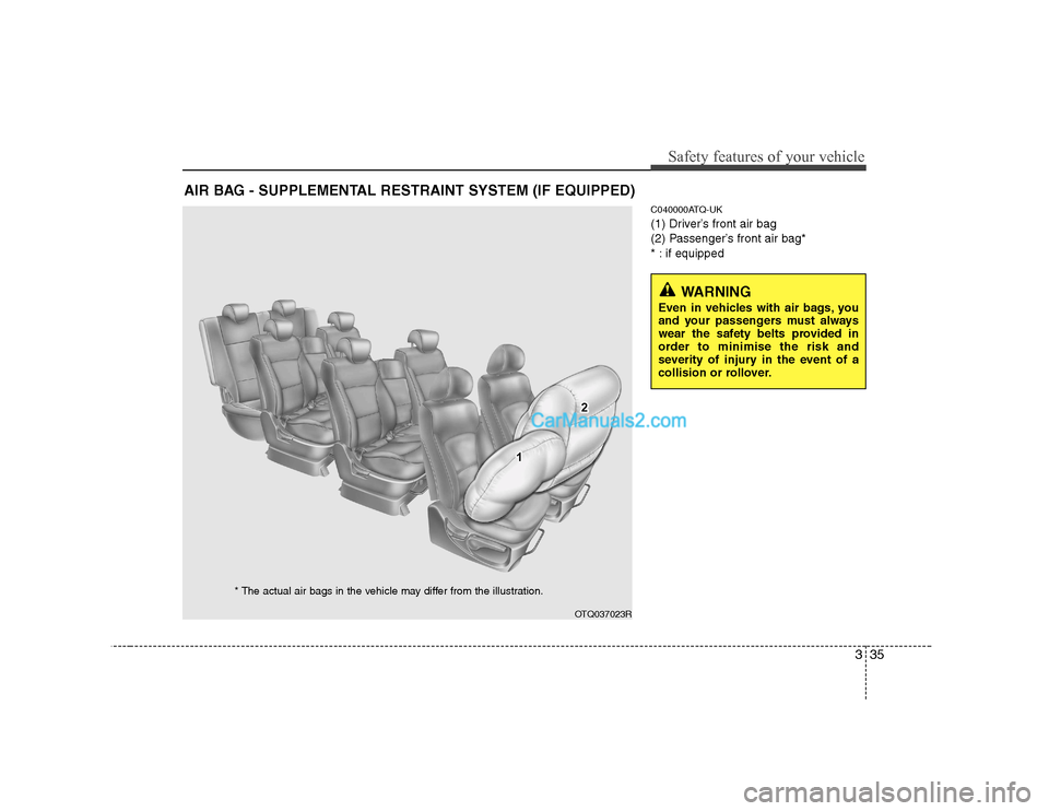 Hyundai H-1 (Grand Starex) 2009  Owners Manual - RHD (UK, Australia) 335
Safety features of your vehicle
C040000ATQ-UK 
(1) Driver’s front air bag
(2) Passenger’s front air bag*
* : if equipped
AIR BAG - SUPPLEMENTAL RESTRAINT SYSTEM (IF EQUIPPED)
OTQ037023R
* The 