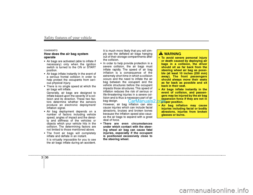 Hyundai H-1 (Grand Starex) 2009  Owners Manual - RHD (UK, Australia) Safety features of your vehicle
36
3
C040900ATQ 
How does the air bag system operate  
 Air bags are activated (able to inflate if
necessary) only when the ignition 
switch is turned to the ON or STAR