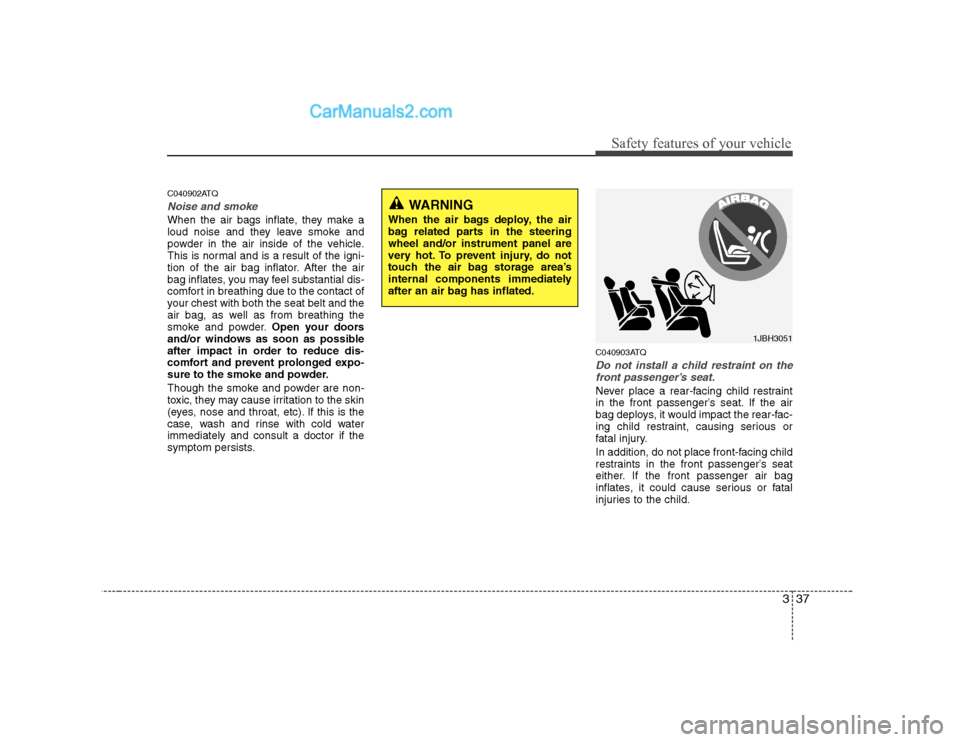 Hyundai H-1 (Grand Starex) 2009 Owners Manual - RHD (UK, Australia) 337
Safety features of your vehicle
C040902ATQ
Noise and smoke
When the air bags inflate, they make a
loud noise and they leave smoke and
powder in the air inside of the vehicle.
This is normal and i Hyundai H-1 (Grand Starex) 2009 Owners Manual - RHD (UK, Australia) 337
Safety features of your vehicle
C040902ATQ
Noise and smoke
When the air bags inflate, they make a
loud noise and they leave smoke and
powder in the air inside of the vehicle.
This is normal and i