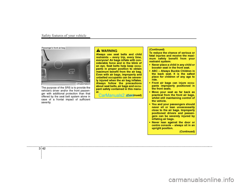 Hyundai H-1 (Grand Starex) 2009  Owners Manual - RHD (UK, Australia) Safety features of your vehicle
42
3
The purpose of the SRS is to provide the 
vehicles driver and/or the front passen-ger with additional protection than that
offered by the seat belt system alone i