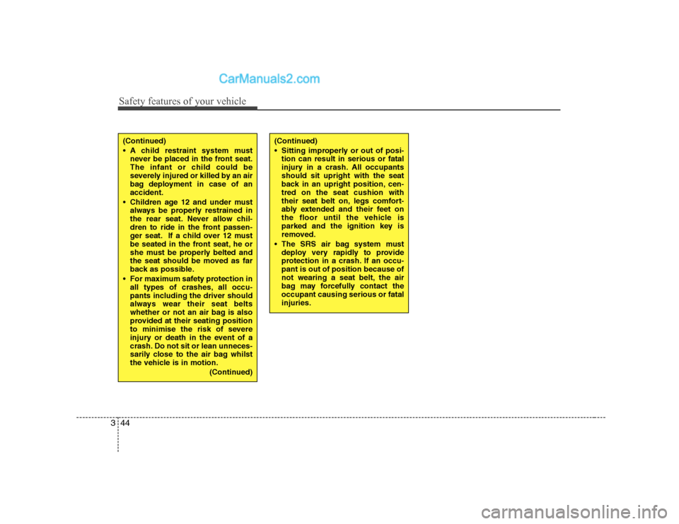 Hyundai H-1 (Grand Starex) 2009 Owners Manual - RHD (UK, Australia) Safety features of your vehicle
44
3
(Continued)
A child restraint system must
never be placed in the front seat.
The infant or child could be
severely injured or killed by an air
bag deployment in Hyundai H-1 (Grand Starex) 2009 Owners Manual - RHD (UK, Australia) Safety features of your vehicle
44
3
(Continued)
A child restraint system must
never be placed in the front seat.
The infant or child could be
severely injured or killed by an air
bag deployment in
