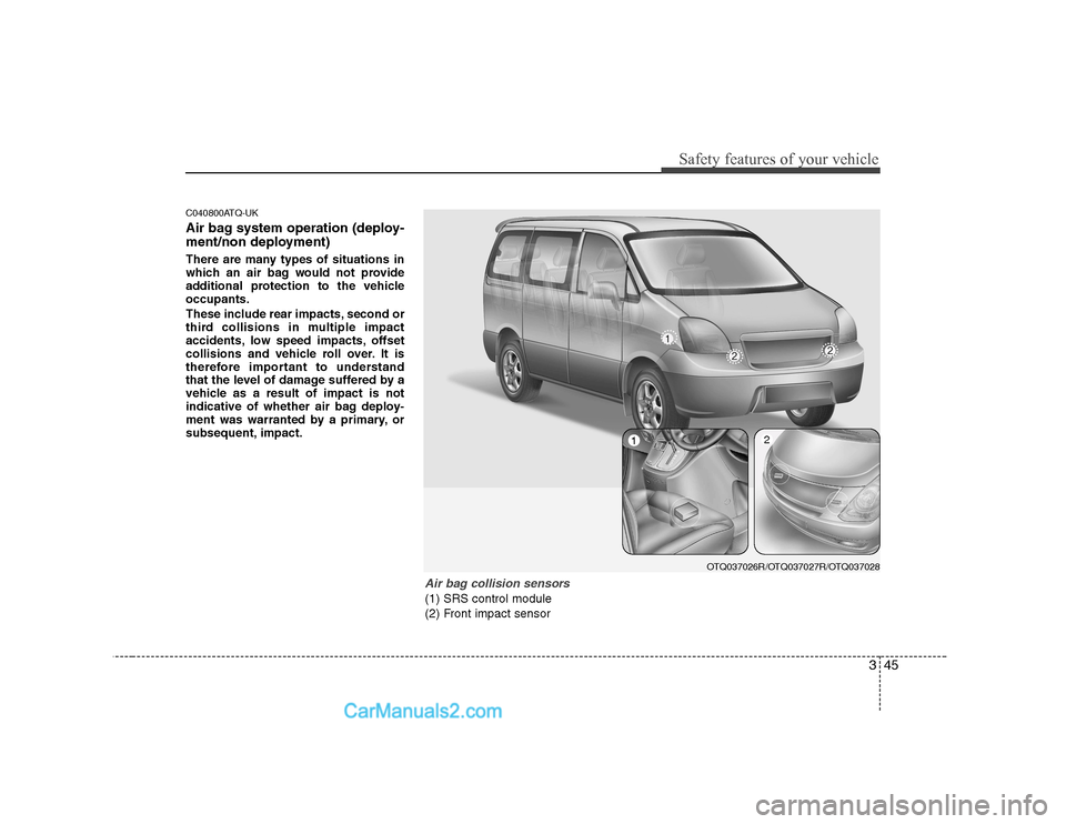 Hyundai H-1 (Grand Starex) 2009  Owners Manual - RHD (UK, Australia) 345
Safety features of your vehicle
C040800ATQ-UK 
Air bag system operation (deploy- 
ment/non deployment) 
There are many types of situations in 
which an air bag would not provide
additional protect