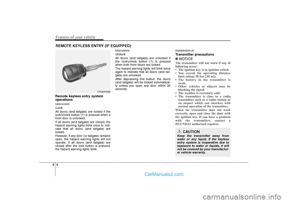 Hyundai H-1 (Grand Starex) 2009 Owners Manual - RHD (UK, Australia) Features of your vehicle
4
4
Remote keyless entry system operations
D020101APA
Lock
All doors (and tailgate) are locked if the
lock/unlock button (1) is pressed when a
front door is unlocked. If al Hyundai H-1 (Grand Starex) 2009 Owners Manual - RHD (UK, Australia) Features of your vehicle
4
4
Remote keyless entry system operations
D020101APA
Lock
All doors (and tailgate) are locked if the
lock/unlock button (1) is pressed when a
front door is unlocked. If al