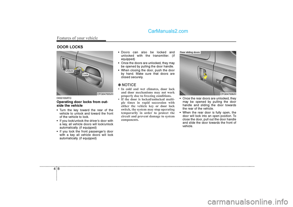 Hyundai H-1 (Grand Starex) 2009  Owners Manual - RHD (UK, Australia) Features of your vehicle
8
4
D050100ATQ 
Operating door locks from out- 
side the vehicle  
 Turn the key toward the rear of the
vehicle to unlock and toward the front 
of the vehicle to lock.
 If you