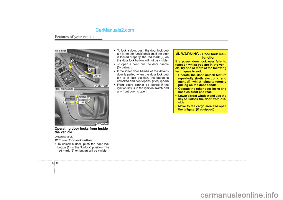 Hyundai H-1 (Grand Starex) 2009 Owners Manual - RHD (UK, Australia) Features of your vehicle
10
4
Operating door locks from inside
the vehicle
D050201ATQ-UK
With the door lock button
To unlock a door, push the door lock
button (1) to the “Unlock” position. The Hyundai H-1 (Grand Starex) 2009 Owners Manual - RHD (UK, Australia) Features of your vehicle
10
4
Operating door locks from inside
the vehicle
D050201ATQ-UK
With the door lock button
To unlock a door, push the door lock
button (1) to the “Unlock” position. The