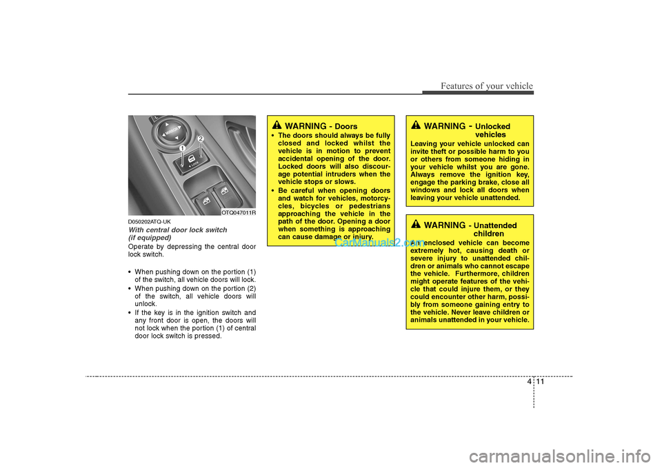 Hyundai H-1 (Grand Starex) 2009 Owners Manual - RHD (UK, Australia) 411
Features of your vehicle
D050202ATQ-UK
With central door lock switch (if equipped)
Operate by depressing the central door
lock switch.
When pushing down on the portion (1) of the switch, all ve Hyundai H-1 (Grand Starex) 2009 Owners Manual - RHD (UK, Australia) 411
Features of your vehicle
D050202ATQ-UK
With central door lock switch (if equipped)
Operate by depressing the central door
lock switch.
When pushing down on the portion (1) of the switch, all ve