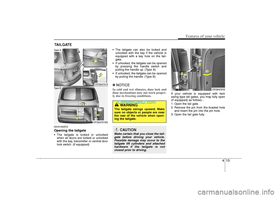 Hyundai H-1 (Grand Starex) 2009 Owners Manual - RHD (UK, Australia) 413
Features of your vehicle
D070100ATQ Opening the tailgate
The tailgate is locked or unlockedwhen all doors are locked or unlocked
with the key, transmitter or central door
lock switch. (if equip Hyundai H-1 (Grand Starex) 2009 Owners Manual - RHD (UK, Australia) 413
Features of your vehicle
D070100ATQ Opening the tailgate
The tailgate is locked or unlockedwhen all doors are locked or unlocked
with the key, transmitter or central door
lock switch. (if equip