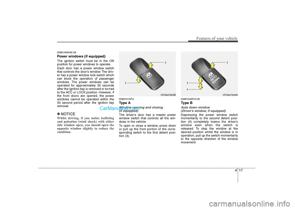 Hyundai H-1 (Grand Starex) 2009  Owners Manual - RHD (UK, Australia) 417
Features of your vehicle
D080100AUN-UK 
Power windows (if equipped) 
The ignition switch must be in the ON 
position for power windows to operate. 
Each door has a power window switch 
that contro