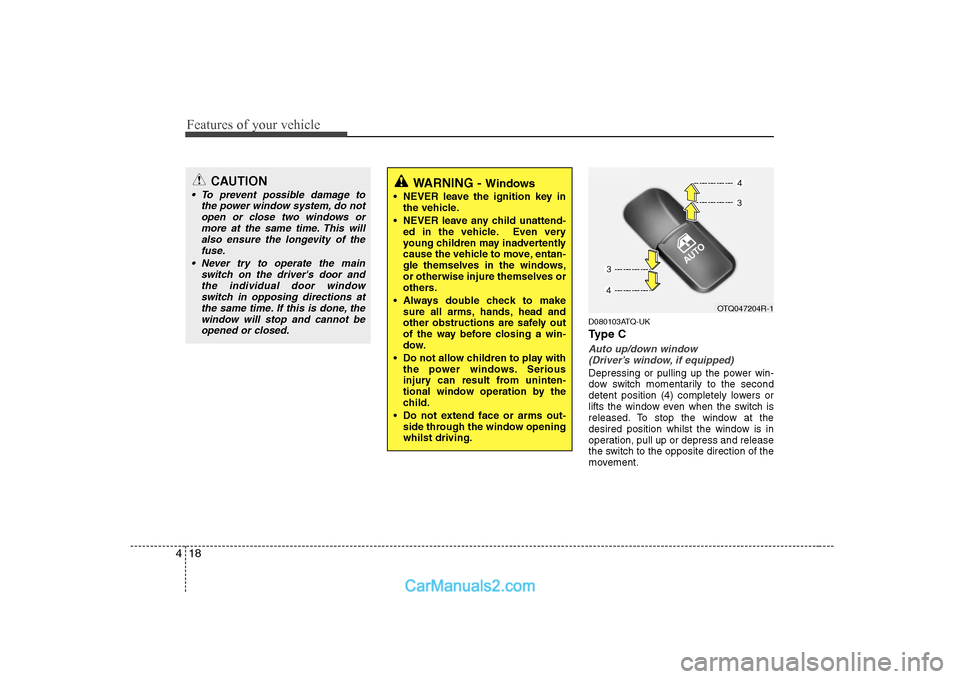 Hyundai H-1 (Grand Starex) 2009  Owners Manual - RHD (UK, Australia) Features of your vehicle
18
4
D080103ATQ-UK 
Ty p e  C
Auto up/down window 
(Driver’s window, if equipped)
Depressing or pulling up the power win- 
dow switch momentarily to the second
detent positi