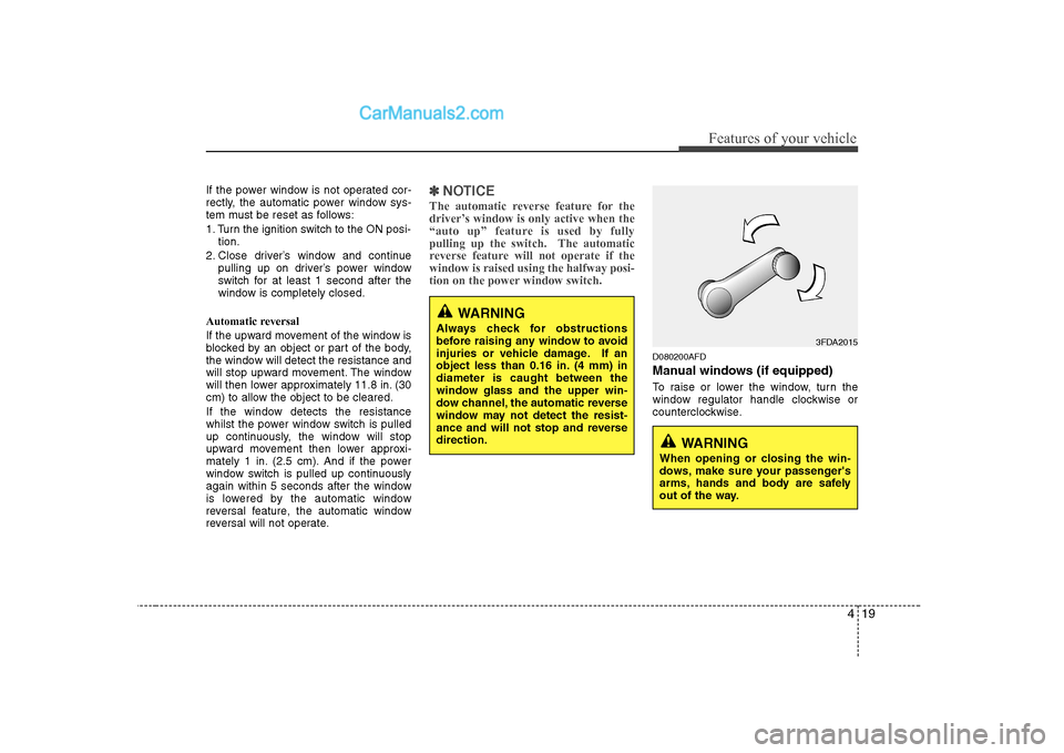 Hyundai H-1 (Grand Starex) 2009  Owners Manual - RHD (UK, Australia) 419
Features of your vehicle
If the power window is not operated cor- 
rectly, the automatic power window sys-
tem must be reset as follows: 
1. Turn the ignition switch to the ON posi-tion.
2. Close 