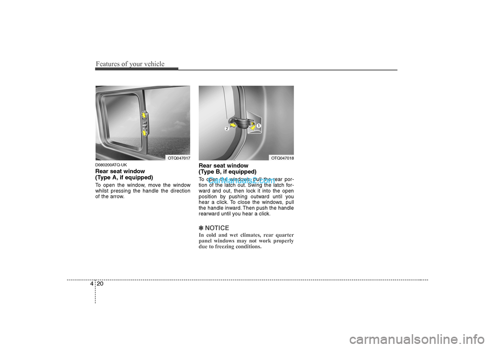 Hyundai H-1 (Grand Starex) 2009  Owners Manual - RHD (UK, Australia) Features of your vehicle
20
4
D080200ATQ-UK 
Rear seat window  
(Type A, if equipped) 
To open the window, move the window whilst pressing the handle the direction
of the arrow. Rear seat window  
(Ty