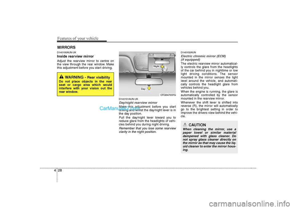 Hyundai H-1 (Grand Starex) 2009 Owners Manual - RHD (UK, Australia) Features of your vehicle
28
4
D140100AUN-UK
Inside rearview mirror
Adjust the rearview mirror to centre on
the view through the rear window. Make
this adjustment before you start driving.
D140101AU Hyundai H-1 (Grand Starex) 2009 Owners Manual - RHD (UK, Australia) Features of your vehicle
28
4
D140100AUN-UK
Inside rearview mirror
Adjust the rearview mirror to centre on
the view through the rear window. Make
this adjustment before you start driving.
D140101AU