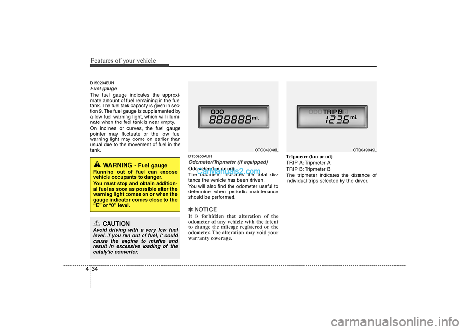 Hyundai H-1 (Grand Starex) 2009 Owners Manual - RHD (UK, Australia) Features of your vehicle
34
4
D150204BUN
Fuel gauge
The fuel gauge indicates the approxi- mate amount of fuel remaining in the fueltank.
The fuel tank capacity is given in sec-
tion 9.The fuel gauge i Hyundai H-1 (Grand Starex) 2009 Owners Manual - RHD (UK, Australia) Features of your vehicle
34
4
D150204BUN
Fuel gauge
The fuel gauge indicates the approxi- mate amount of fuel remaining in the fueltank.
The fuel tank capacity is given in sec-
tion 9.The fuel gauge i