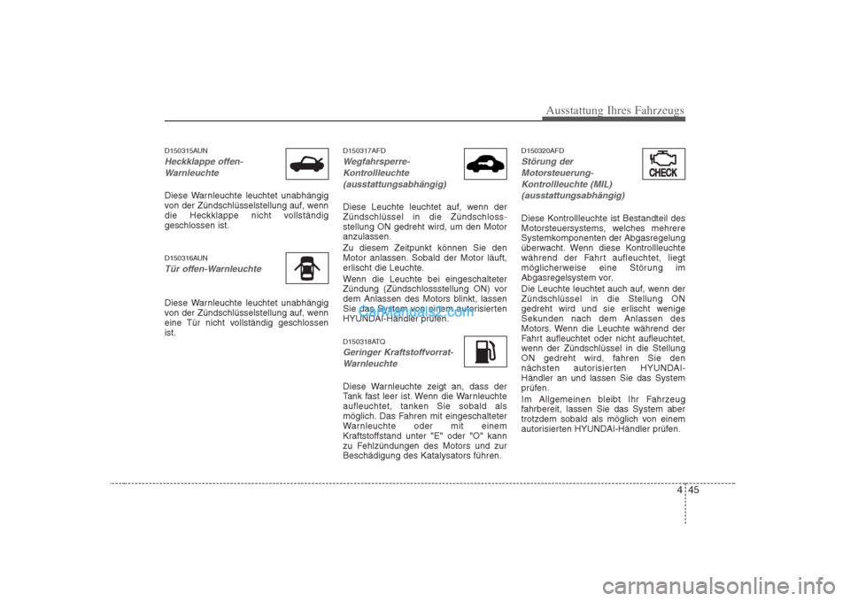 Hyundai H-1 (Grand Starex) 2009  Betriebsanleitung (in German) 445
Ausstattung Ihres Fahrzeugs
D150315AUN
Heckklappe offen-Warnleuchte
Diese Warnleuchte leuchtet unabhängig 
von der Zündschlüsselstellung auf, wenn
die Heckklappe nicht vollständiggeschlossen i