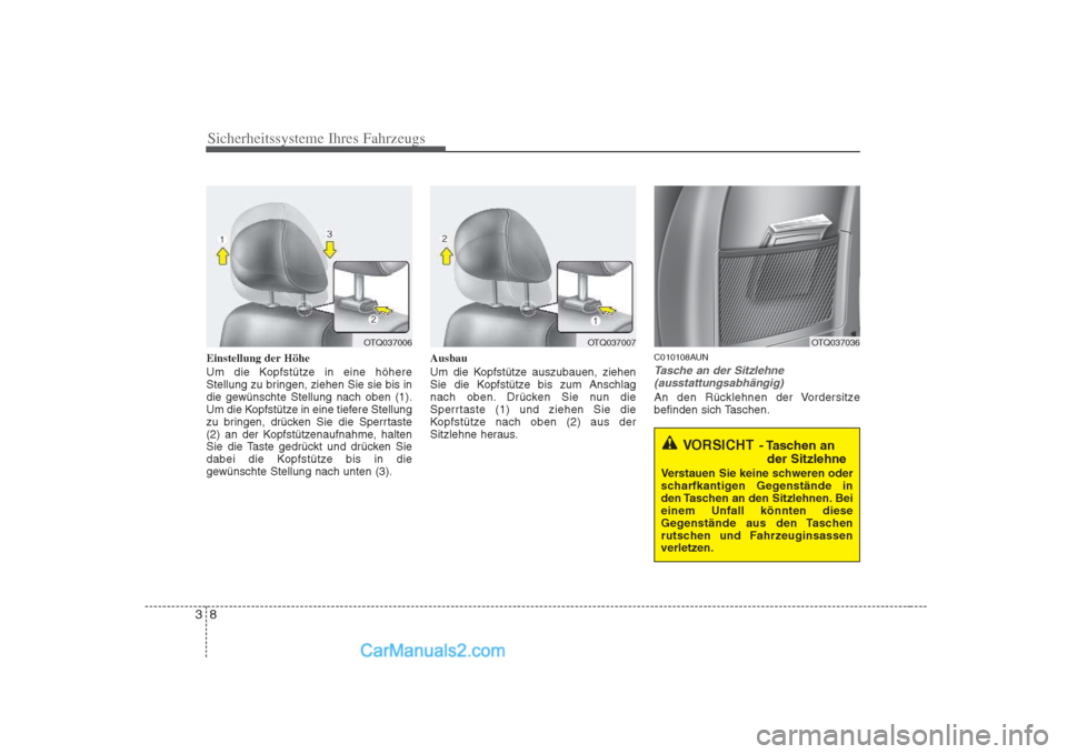 Hyundai H-1 (Grand Starex) 2009  Betriebsanleitung (in German) Sicherheitssysteme Ihres Fahrzeugs
8
3
Einstellung der Höhe 
Um die Kopfstütze in eine höhere 
Stellung zu bringen, ziehen Sie sie bis in
die gewünschte Stellung nach oben (1).
Um die Kopfstütze 