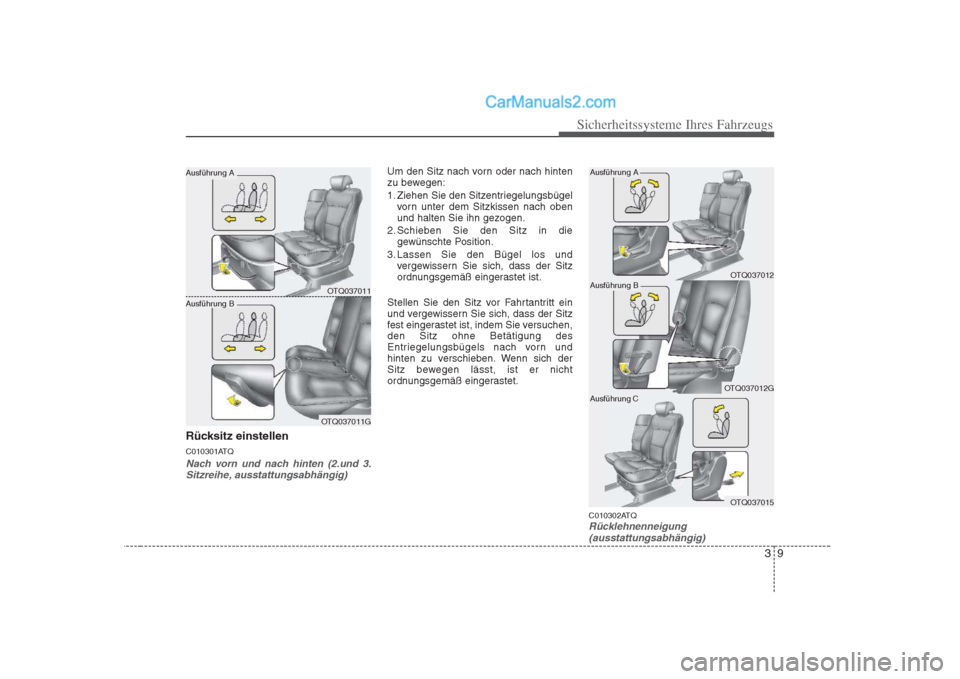 Hyundai H-1 (Grand Starex) 2009  Betriebsanleitung (in German) 39
Sicherheitssysteme Ihres Fahrzeugs
Rücksitz einstellen 
C010301ATQ
Nach vorn und nach hinten (2.und 3.Sitzreihe, ausstattungsabhängig)
Um den Sitz nach vorn oder nach hinten 
zu bewegen: 
1. Zieh