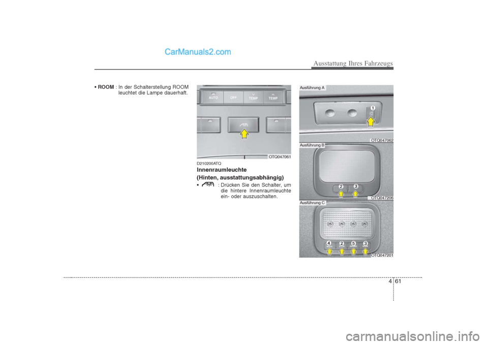 Hyundai H-1 (Grand Starex) 2009  Betriebsanleitung (in German) 461
Ausstattung Ihres Fahrzeugs
ROOM  : In der Schalterstellung ROOM
leuchtet die Lampe dauerhaft.
D210200ATQ 
Innenraumleuchte 
(Hinten, ausstattungsabhängig) 
 : Drücken Sie den Schalter, umdie hi