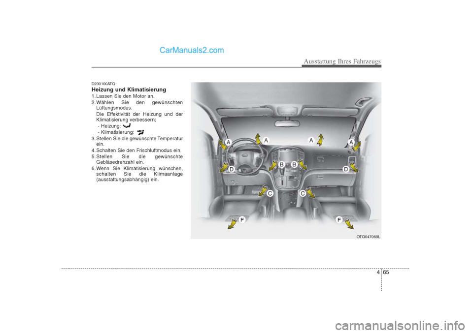 Hyundai H-1 (Grand Starex) 2009  Betriebsanleitung (in German) 465
Ausstattung Ihres Fahrzeugs
D230100ATQ Heizung und Klimatisierung
1. Lassen Sie den Motor an.
2. Wählen Sie den gewünschtenLüftungsmodus.
Die Effektivität der Heizung und der 
Klimatisierung v