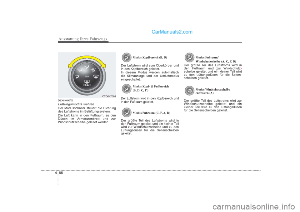 Hyundai H-1 (Grand Starex) 2009  Betriebsanleitung (in German) Ausstattung Ihres Fahrzeugs
66
4
D230101ATQ
Lüftungsmodus wählen
Der Modusschalter steuert die Richtung des Luftstroms im Belüftungssystem. 
Die Luft kann in den Fußraum, zu den 
Düsen im Armatur