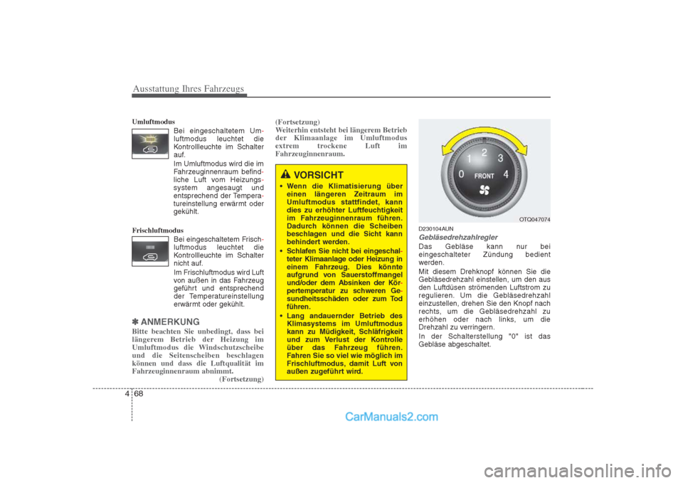 Hyundai H-1 (Grand Starex) 2009  Betriebsanleitung (in German) Ausstattung Ihres Fahrzeugs
68
4
Umluftmodus
Bei eingeschaltetem Um
-luftmodus leuchtet die 
Kontrollleuchte im Schalter
auf.
Im Umluftmodus wird die im
Fahrzeuginnenraum befind
-liche Luft vom Heizun