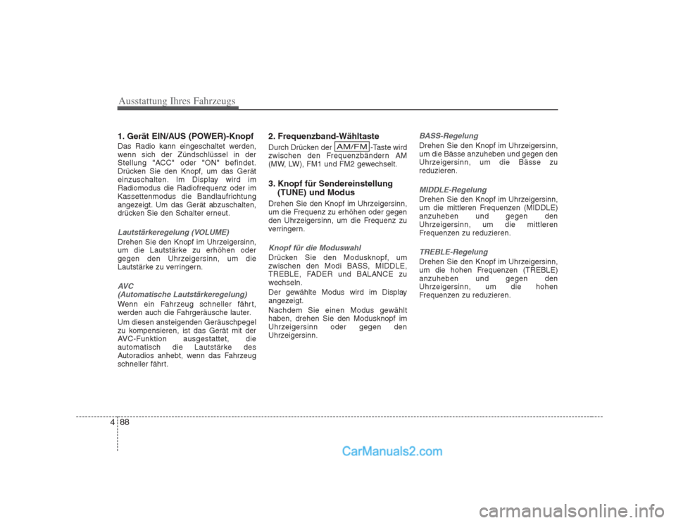 Hyundai H-1 (Grand Starex) 2009  Betriebsanleitung (in German) Ausstattung Ihres Fahrzeugs
88
4
1. Gerät EIN/AUS (POWER)-Knopf 
Das Radio kann eingeschaltet werden, 
wenn sich der Zündschlüssel in der
Stellung "ACC" oder "ON" befindet.
Drücken Sie den Knopf, 