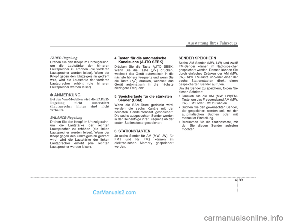 Hyundai H-1 (Grand Starex) 2009  Betriebsanleitung (in German) 489
Ausstattung Ihres Fahrzeugs
FADER-Regelung
Drehen Sie den Knopf im Uhrzeigersinn, 
um die Lautstärke der hinteren
Lautsprecher zu erhöhen (die vorderen
Lautsprecher werden leiser). Wenn der
Knop