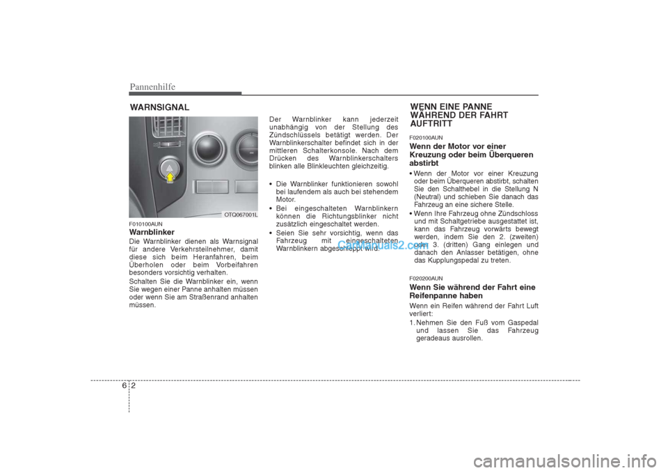 Hyundai H-1 (Grand Starex) 2009  Betriebsanleitung (in German) Pannenhilfe
2
6
WARNSIGNAL
F010100AUN 
Warnblinker
Die Warnblinker dienen als Warnsignal 
für andere Verkehrsteilnehmer, damit
diese sich beim Heranfahren, beim
Überholen oder beim Vorbeifahren
beso