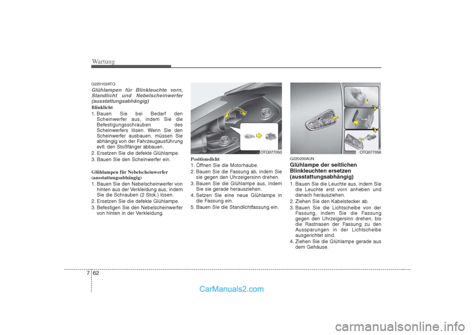 Hyundai H-1 (Grand Starex) 2009  Betriebsanleitung (in German) Wartung
62
7
G220102ATQ
Glühlampen für Blinkleuchte vorn,
Standlicht und Nebelscheinwerfer(ausstattungsabhängig)
Blinklicht 
1. Bauen Sie bei Bedarf den Scheinwerfer aus, indem Sie die 
Befestigung