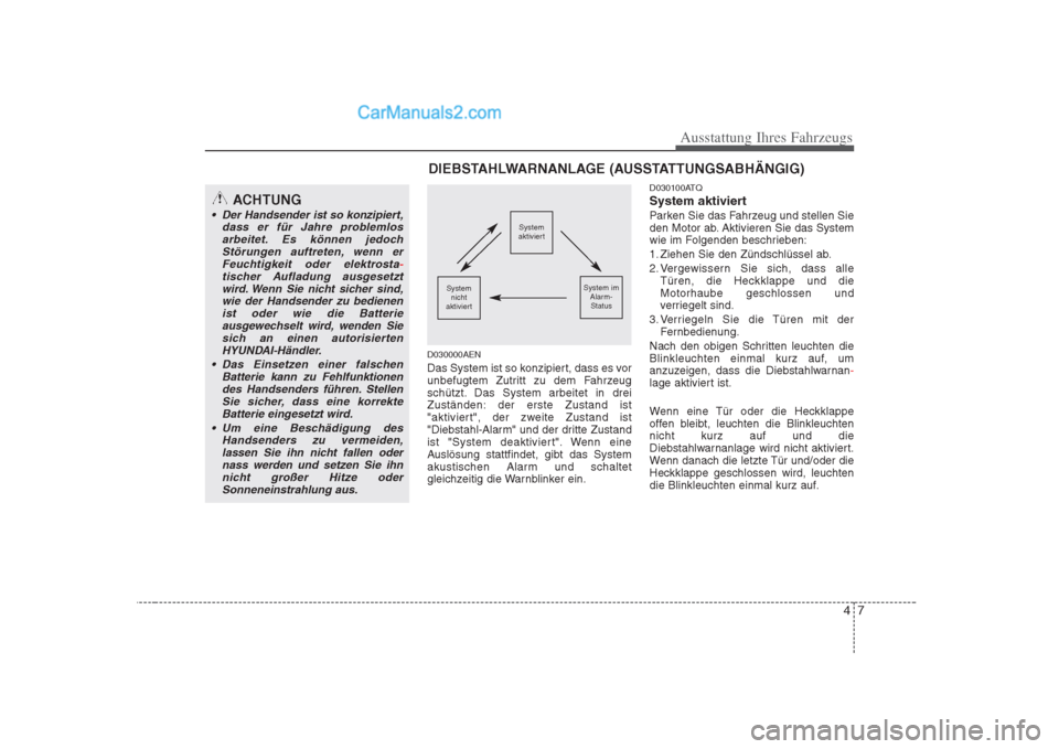 Hyundai H-1 (Grand Starex) 2009  Betriebsanleitung (in German) 47
Ausstattung Ihres Fahrzeugs
D030000AEN 
Das System ist so konzipiert, dass es vor 
unbefugtem Zutritt zu dem Fahrzeug
schützt. Das System arbeitet in drei
Zuständen: der erste Zustand ist
"aktivi