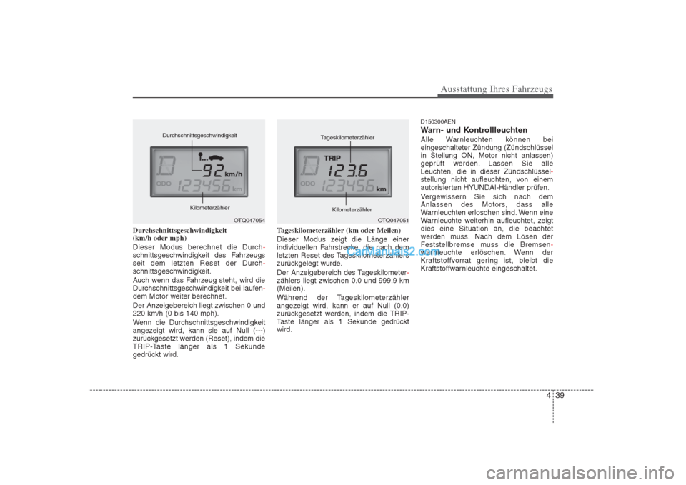 Hyundai H-1 (Grand Starex) 2009  Betriebsanleitung (in German) 439
Ausstattung Ihres Fahrzeugs
Durchschnittsgeschwindigkeit  
(km/h oder mph) Dieser Modus berechnet die Durch
-schnittsgeschwindigkeit des Fahrzeugs seit dem letzten Reset der Durch-schnittsgeschwin