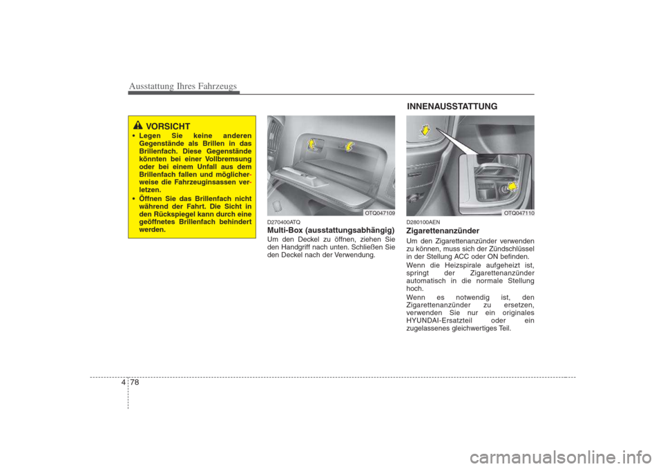 Hyundai H-1 (Grand Starex) 2008 Betriebsanleitung (in German) Ausstattung Ihres Fahrzeugs
78
4
D270400ATQ
Multi-Box (ausstattungsabhängig)
Um den Deckel zu öffnen, ziehen Sie
den Handgriff nach unten. Schließen Sie
den Deckel nach der Verwendung. D280100AEN Hyundai H-1 (Grand Starex) 2008 Betriebsanleitung (in German) Ausstattung Ihres Fahrzeugs
78
4
D270400ATQ
Multi-Box (ausstattungsabhängig)
Um den Deckel zu öffnen, ziehen Sie
den Handgriff nach unten. Schließen Sie
den Deckel nach der Verwendung. D280100AEN