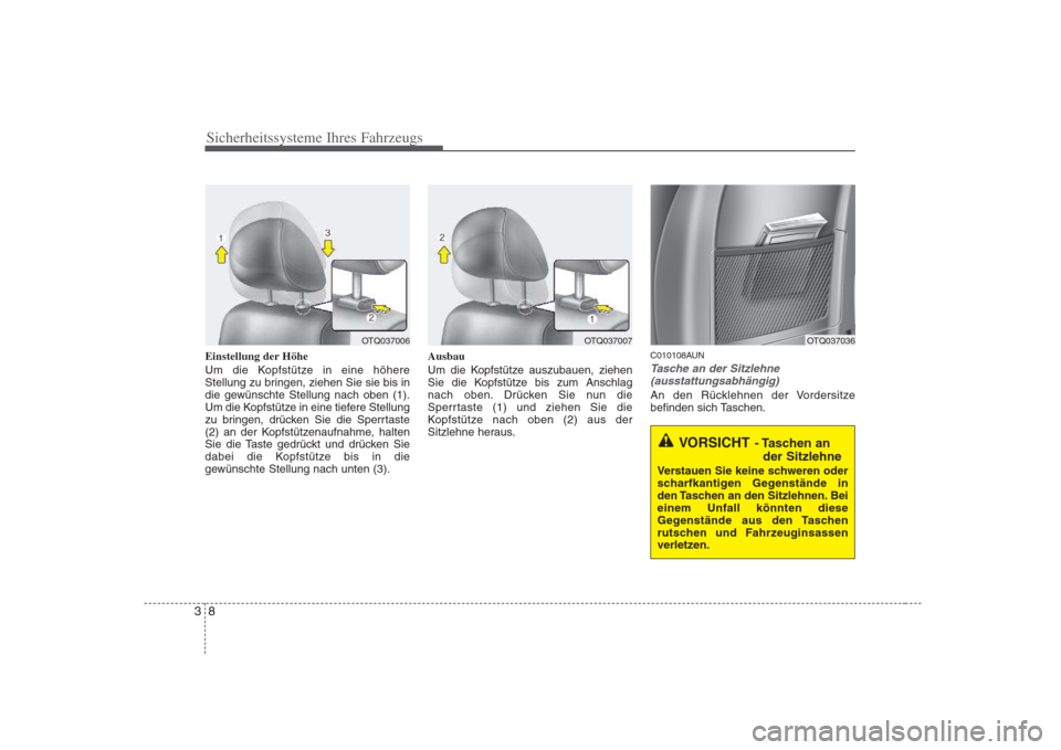 Hyundai H-1 (Grand Starex) 2008  Betriebsanleitung (in German) Sicherheitssysteme Ihres Fahrzeugs
8
3
Einstellung der Höhe 
Um die Kopfstütze in eine höhere 
Stellung zu bringen, ziehen Sie sie bis in
die gewünschte Stellung nach oben (1).
Um die Kopfstütze 